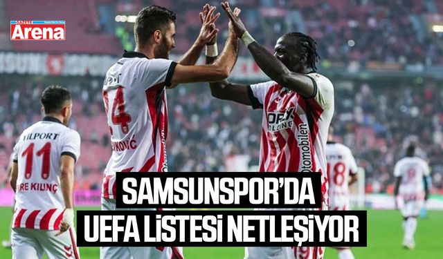 Samsunspor’da UEFA listesi netleşiyor