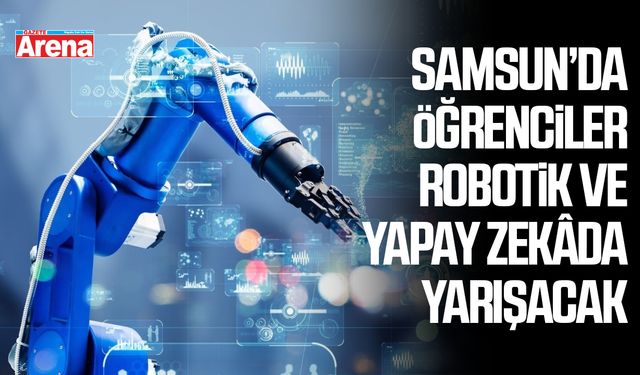 Samsun’da öğrenciler için robotik ve yapay zekâ yarışması