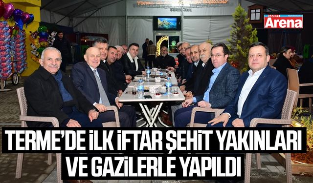 Terme’de ilk iftar şehit yakınları ve gazilerle yapıldı
