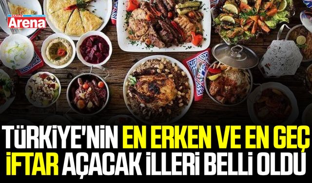 Türkiye'nin en erken ve en geç iftar açacak illeri belli oldu