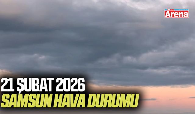 21 Şubat 2026 Samsun hava durumu