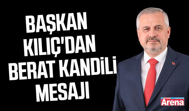 Başkan Kılıç'tan Berat Kandili mesajı