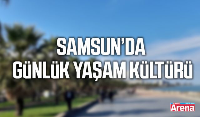 Samsun’da günlük yaşam kültürü