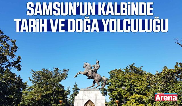 Samsun’un kalbinde tarih ve doğa yolculuğu