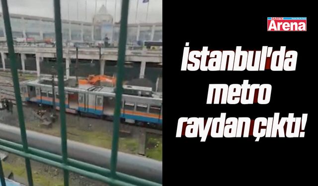 İstanbul'da metro raydan çıktı!