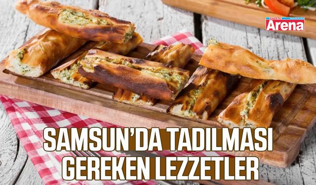 Samsun’da tadılması gereken lezzetler