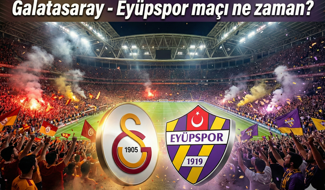 Galatasaray - Eyüpspor maçı ne zaman?