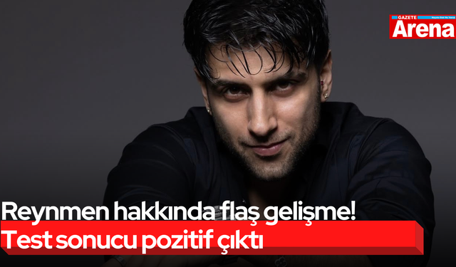 Reynmen hakkında flaş gelişme! Test sonucu pozitif çıktı