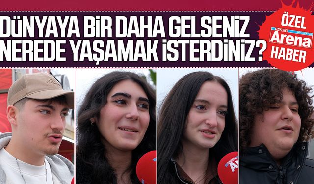 Dünyaya bir daha gelseniz nerede yaşardınız?