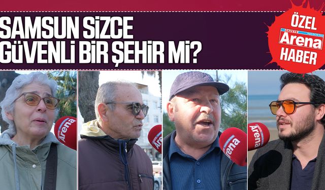 Samsun sizce güvenli bir şehir mi?