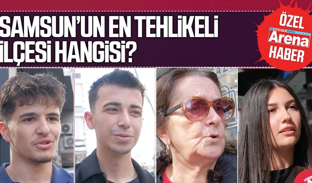 Samsun'un en tehlikeli ilçesi hangisi?