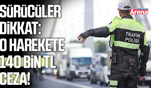 Sürücüler dikkat: O harekete 140 bin TL ceza!