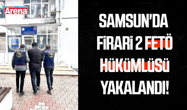Samsun'da firari 2 FETÖ hükümlüsü yakalandı!