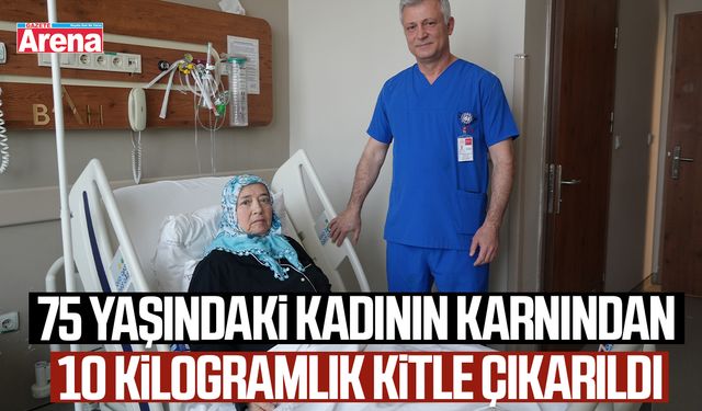 75 yaşındaki kadının karnından 10,5 kiloluluk kitle çıkarıldı