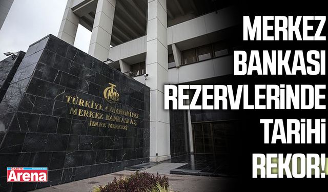 Merkez Bankası rezervlerinde tarihi rekor!