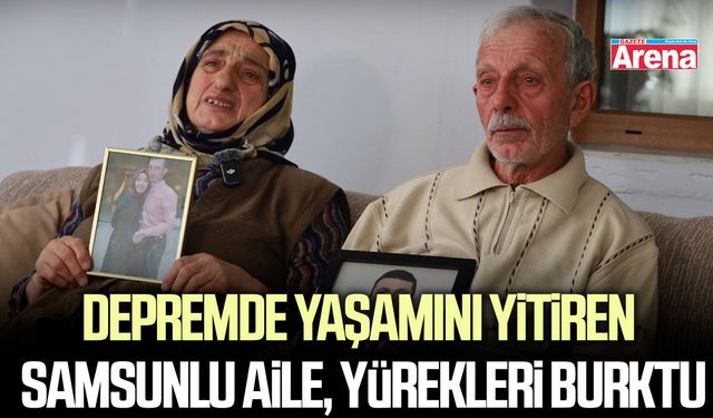 Depremde yok olan Samsunlu aile, yürekleri burktu