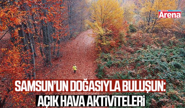 Samsun’un doğasıyla buluşun: Açık hava aktiviteleri