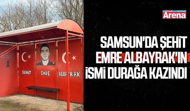 Samsun'da şehit Emre Albayrak'ın ismi durağa kazındı