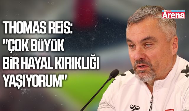 Thomas Reis: "Çok büyük bir hayal kırıklığı yaşıyorum"