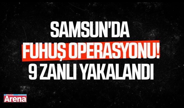 Samsun'da fuhuş operasyonu! 9 zanlı yakalandı