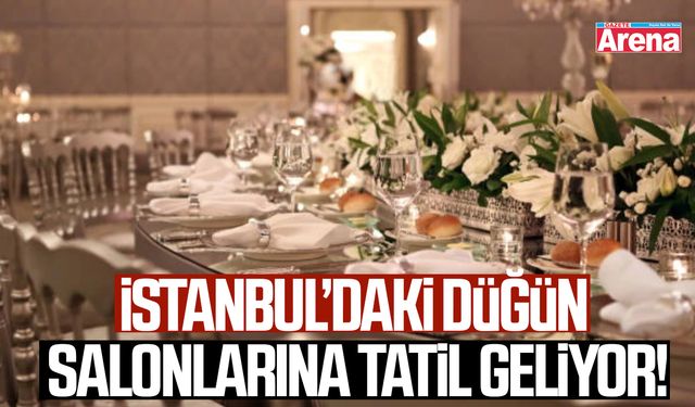 İstanbul’daki düğün salonlarına tatil geliyor!