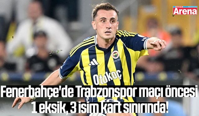 Fenerbahçe'de 1 eksik, 3 isim kart sınırında!