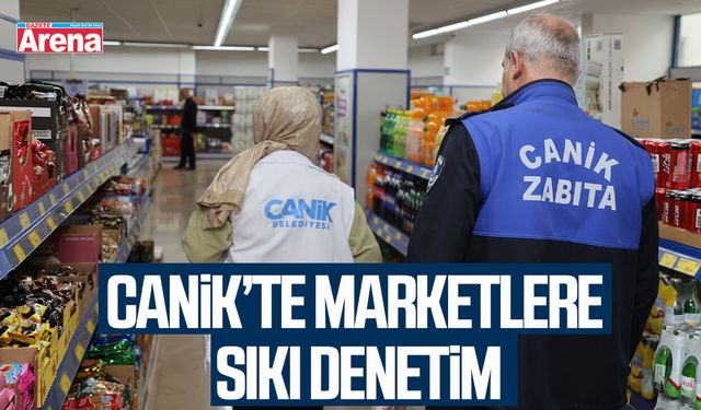 Canik’te marketlere sıkı denetim