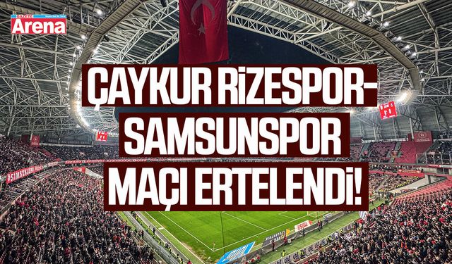 Çaykur Rizespor - Samsunspor maçı ertelendi!