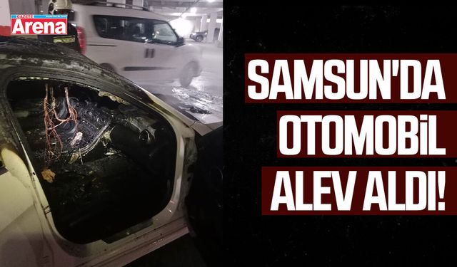 Samsun'da otoparkta bulunan otomobil alev aldı!
