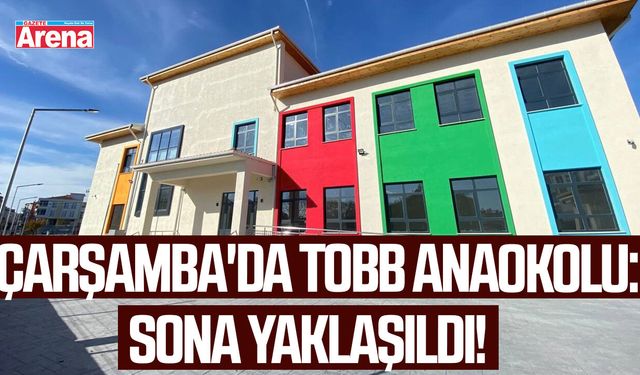 Çarşamba'da TOBB anaokolu: Sona yaklaşıldı!