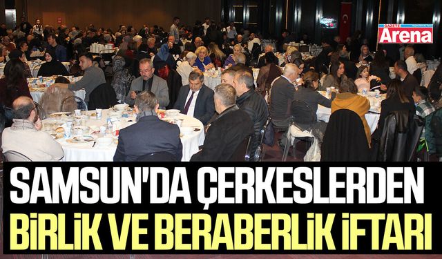 Samsun'da Çerkeslerden birlik ve beraberlik iftarı
