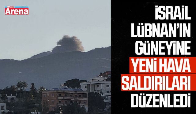 İsrail Lübnan’ın güneyine yeni hava saldırıları düzenledi