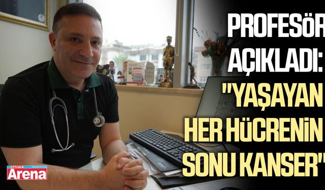 Profesör açıkladı: "Yaşayan her hücrenin sonu kanser"