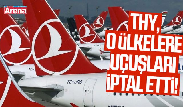 THY, o ülkelere uçuşları iptal etti!