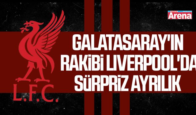 Galatasaray'ın rakibi Liverpool'da sürpriz ayrılık