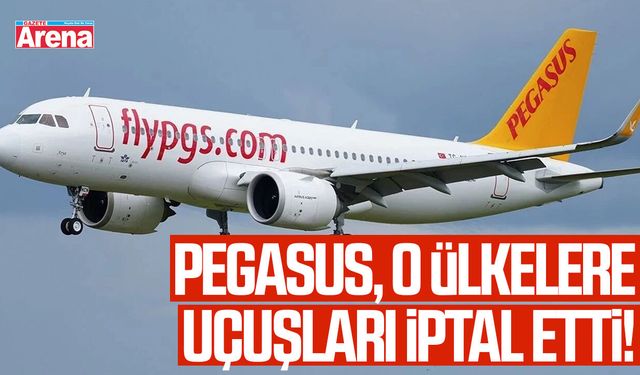 Pegasus, o ülkelere uçuşları iptal etti!
