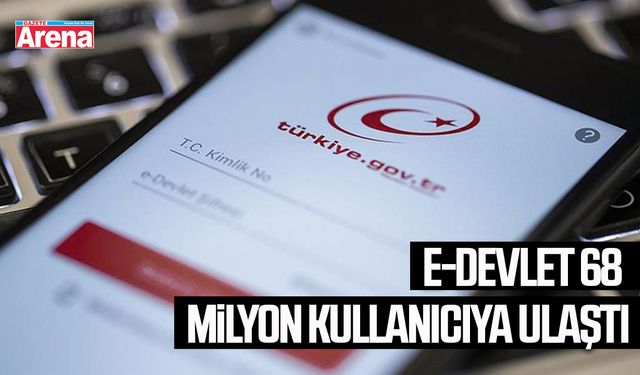 e-Devlet 68 milyon kullanıcıya ulaştı