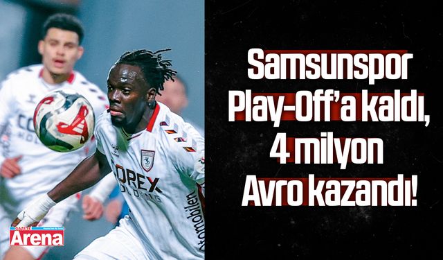 Samsunspor Play-Off’a kaldı, 4 milyon Avro kazandı!