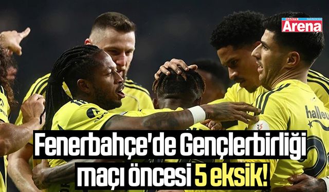 Fenerbahçe'de Gençlerbirliği maçı öncesi 5 eksik!