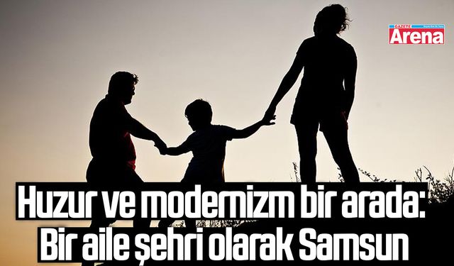 Huzur ve modernizm bir arada: Bir aile şehri olarak Samsun