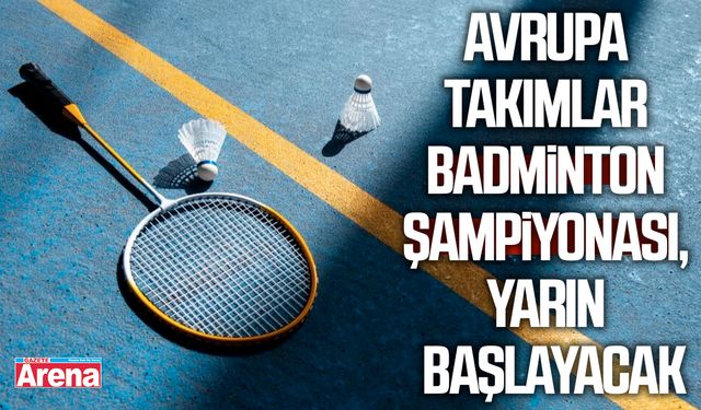 Avrupa Takımlar Badminton Şampiyonası, yarın İstanbul'da başlayacak