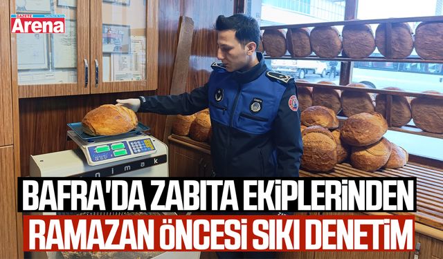 Bafra'da zabıta ekiplerinden ramazan öncesi sıkı denetim