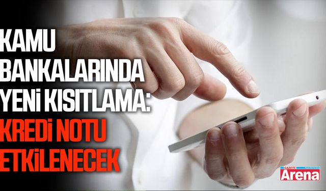 Kamu bankalarından yeni kısıtlama: Kredi notu etkilenecek