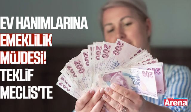 Ev hanımlarına emeklilik müjdesi! Teklif Meclis'te