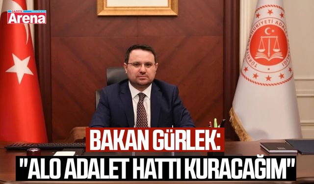 Bakan Gürlek: "Alo Adalet hattı kuracağım"