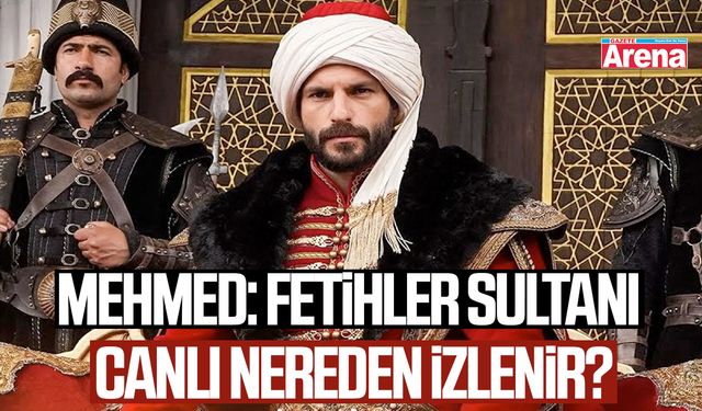 Mehmed: Fetihler Sultanı canlı nereden izlenir?