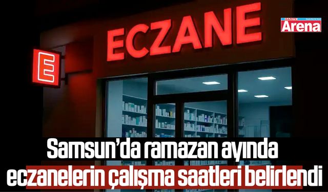 Samsun'da ramazan ayında eczanelerin çalışma saatleri belirlendi