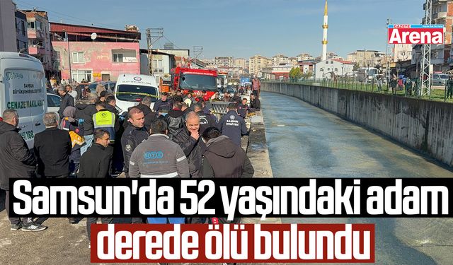 Samsun'da 52 yaşındaki adam derede ölü bulundu!