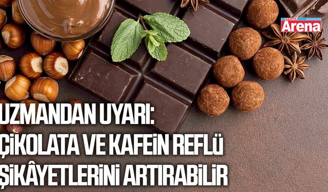 Uzmandan uyarı: Çikolata ve kafein reflü şikâyetlerini artırabilir