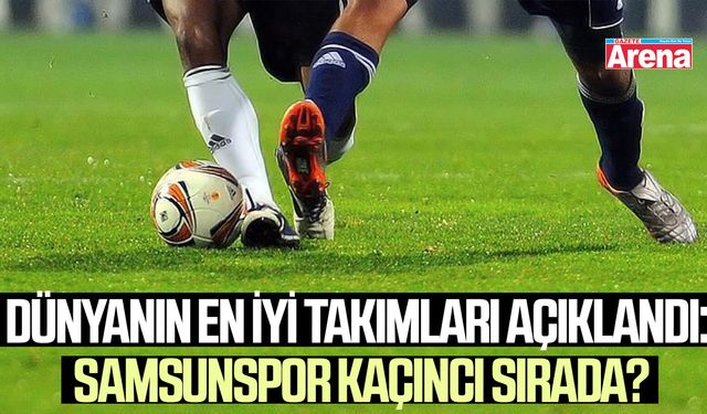 Dünyanın en iyi takımları açıklandı: Samsunspor kaçıncı sırada?